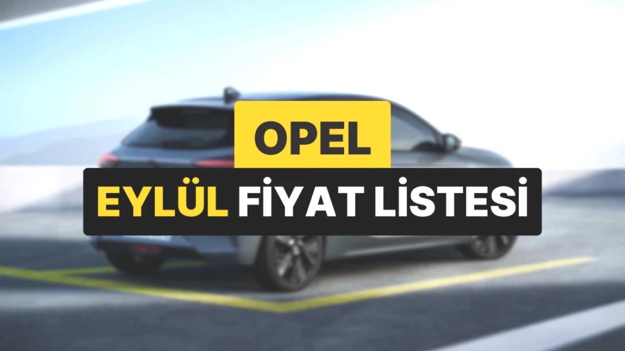 Opel Fiyat Listesinde Şok Artış! Eylül 2025 Güncel Fiyatlar Burada!